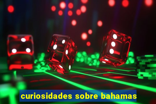 curiosidades sobre bahamas